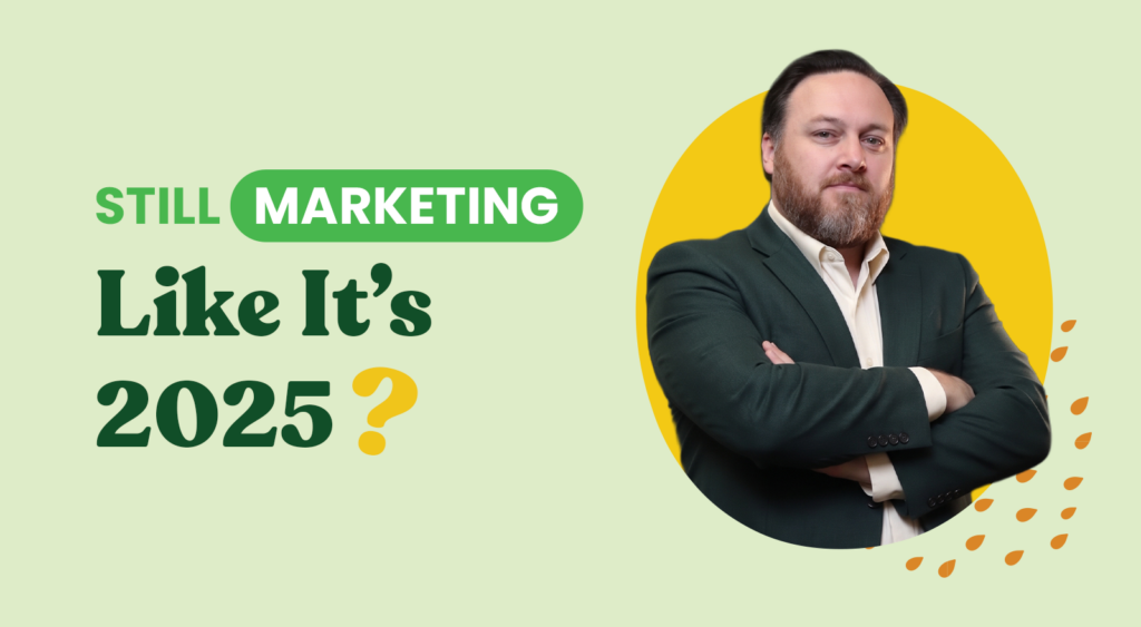 : Graphic reading “Still marketing like it’s 2025?” beside a man in a dark green suit with his arms crossed.